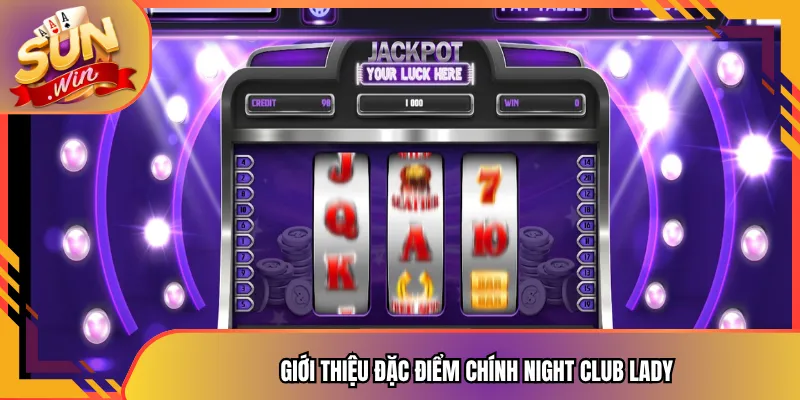 Giới thiệu đặc điểm chính Night Club Lady