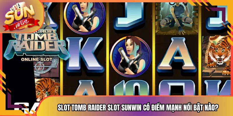 Slot Tomb Raider Slot sunwin có điểm mạnh nổi bật nào?
