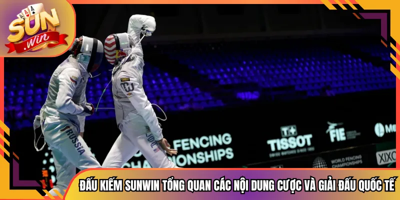 Đấu Kiếm Sunwin Tổng Quan Các Nội Dung Cược Và Giải Đấu Quốc Tế