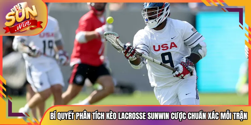 Bí Quyết Phân Tích Kèo Lacrosse Sunwin Cược Chuẩn Xác Mỗi Trận