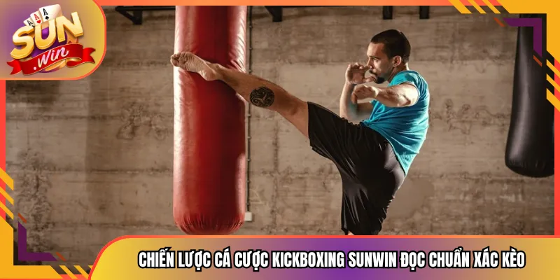 Chiến Lược Cá Cược Kickboxing Sunwin Đọc Chuẩn Xác Kèo