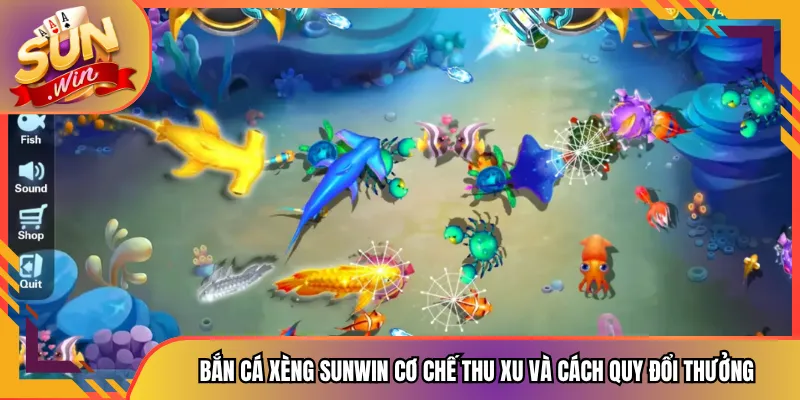 Bắn Cá Xèng Sunwin Cơ Chế Thu Xu Và Cách Quy Đổi Thưởng