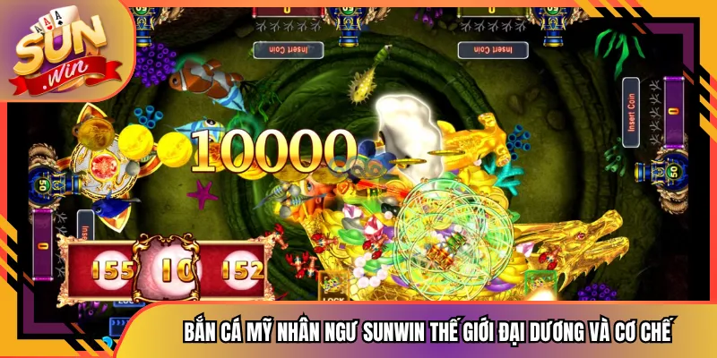 Bắn Cá Mỹ Nhân Ngư Sunwin Thế Giới Đại Dương Và Cơ Chế