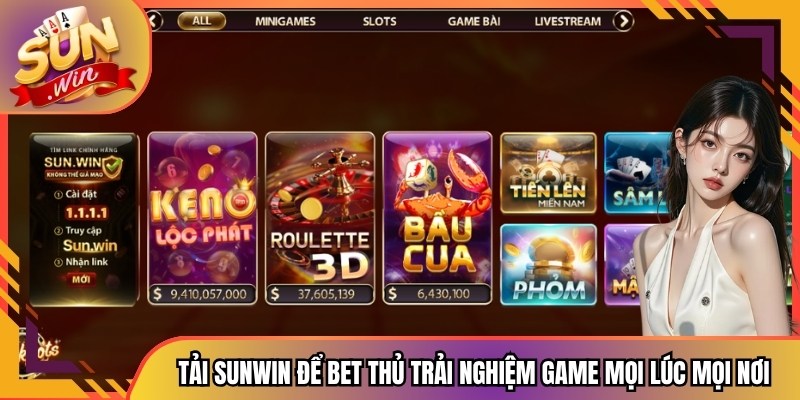 Tải app Sunwin để bet thủ có thể trải nghiệm game mọi lúc mọi nơi
